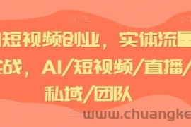 AI短视频创业，实体流量实战，AI/短视频/直播/私域/团队