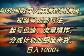 AI外国数字人英语智慧语录，视频号创新玩法，起号迅速，流量爆炸，日入1k+【揭秘】