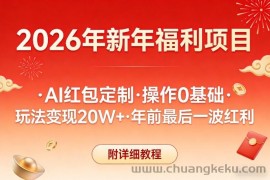 新年福利项目，AI红包定制，操作0基础，玩法变现20W+年前最后一波红利，附详细教程