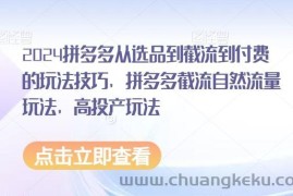 2024拼多多从选品到截流到付费的玩法技巧，拼多多截流自然流量玩法，高投产玩法