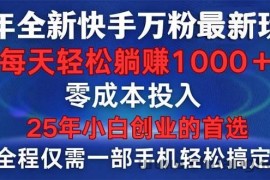 （14005期）25年全新快手万粉玩法，全程一部手机轻松搞定，一分钟两条作品，零成本…