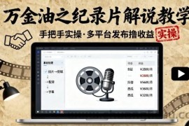 万金油之纪录片解说教学，手把手教你，完全实操，多平台发布撸收益