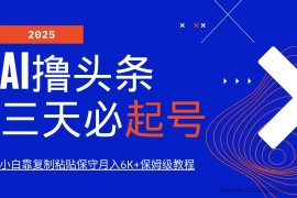 （14416期）AI头条三天必起号，纯原创情感故事，每天搬砖10分钟，小白靠复制粘贴月…