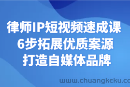 律师IP短视频速成课 6步拓展优质案源 打造自媒体品牌