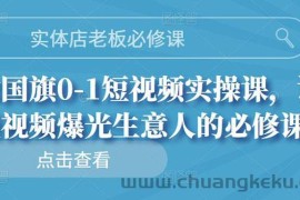 （2689期）实体店老板必修课，0-1短视频实操课，让短视频爆光生意人的必修课