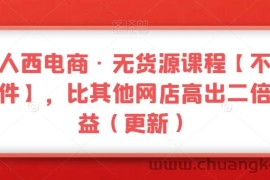 三人西电商·无货源课程【不含软件】，比其他网店高出二倍收益（更新）