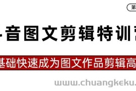 抖音图文剪辑特训营第一期，0基础快速成为图文作品剪辑高手（23节课）