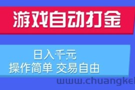 游戏自动打金搬砖项目，日入1k，操作简单，交易自由，适合懒人的副业【揭秘】