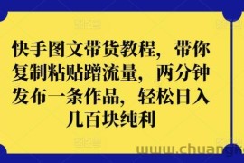 快手图文带货教程，带你复制粘贴蹭流量，两分钟发布一条作品，轻松日入几百块纯利【揭秘】