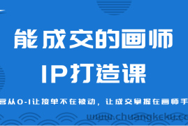 能成交的画师IP打造课，运营从0-1让接单不在被动，让成交掌握在画师手里