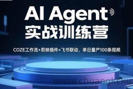 （15923期）AI Agent实战训练营，COZE工作流+剪映插件+飞书联动，单日量产100条视频