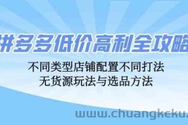 拼多多低价高利全攻略：不同类型店铺配置不同打法，无货源玩法与选品方法