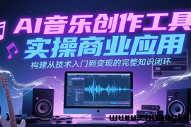 AI音乐创作工具实操商业应用，构建从技术入门到变现的完整知识闭环