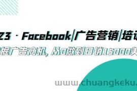 （5583期）2023·Facebook|广告营销|培训班，挖掘广告商机，从0做到日销15000美金