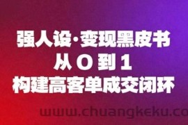 强人设变现黑皮书：从0到1构建高客单成交闭环
