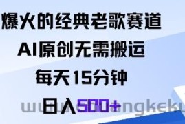 爆火的经典老歌赛道，AI原创无需搬运。每天15分钟，日入5张+