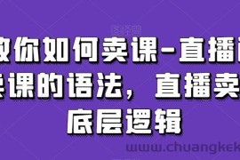 教你如何卖课-直播间卖课的语法，直播卖课底层逻辑