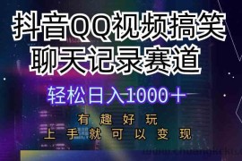 （10089期）抖音QQ视频搞笑聊天记录赛道 有趣好玩 新手上手就可以变现 轻松日入1000＋