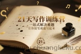 21天写作训练营，​一站式解决难题，让你提笔就能写起来