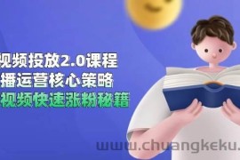 短视频投放2.0课程，直播运营核心策略，连怼视频快速涨粉秘籍