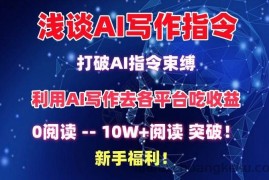 浅谈AI写作指令，打破AI指令束缚，破10W+阅读!新手福利【揭秘】