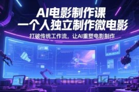 AI电影制作课，一个人独立制作微电影，打破传统工作流，让AI重塑电影制作