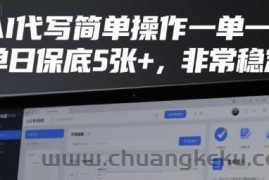 AI代写简单操作一单一结，单日保底5张+，非常稳定【揭秘】