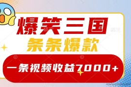 爆笑三国，一条视频收益7000+，条条爆款， 5分钟一个原创视频，多种变现方式