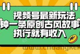 视频号最新玩法，五分钟一条原创古风故事类视频执行就有收入【揭秘】