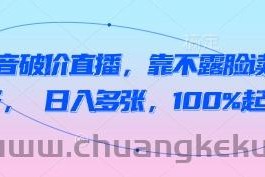 抖音破价直播，靠不露脸读稿子， 日入多张，100%起号