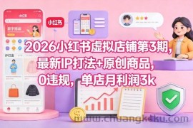 2026小红书虚拟店铺第3期，最新IP打法+原创商品，0违规，单店月利润3k+
