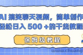 （16767期）AI 搞笑聊天视频，简单创作，轻松日入 500 +的干货教程