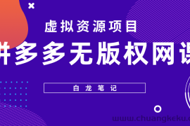 （5622期）【白龙笔记】拼多多无版权网课项目，月入5000的长期项目，玩法详细拆解