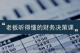 （16830期）老板能听得懂的财务决策课，报表解读、数据洞察、风险识别，用财务驱动业务增长