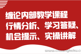 缠论内部教学课程：行情分析、学习答疑、机会提示、实操讲解