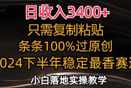 （12010期）日收入3400+，只需复制粘贴，条条过原创，2024下半年最香赛道，小白也…