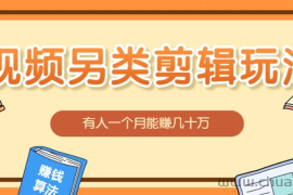 视频另类混剪视频玩法，多种变现方式有些人一个月就能赚几十万！