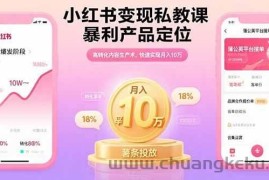 （15859期）小红书变现私教课，暴利产品定位，高转化内容生产术，快速实现月入10万