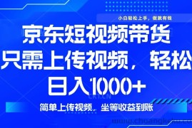 （14156期）最新风口，京东短视频带货，只需上传视频，轻松日入1000+，无需剪辑，…