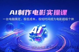 （14160期）AI制作电影实操课，一台电脑搞定，极低成本，极短时间成为电影超级个体