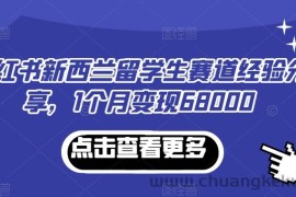 小红书新西兰留学生赛道经验分享，1个月变现68000【揭秘】