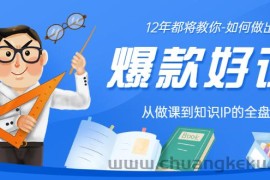 （3057期）12年老将教你-如何做一门爆款好课：从做课到知识IP的全盘实操