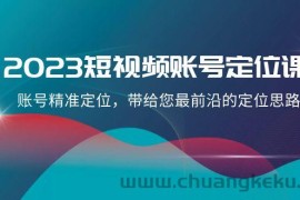 2023短视频账号定位课，账号精准定位，带给您最前沿的定位思路（21节课）