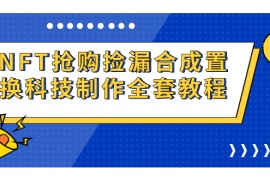 （7092期）NFT抢购捡漏合成置换科技制作全套教程