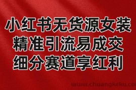 小红书无货源女装，精准引流易成交，平台红利期小白也可操作蓝海赛道