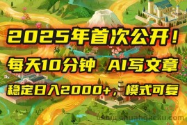 （15814期）2025年8月首次公开，每天10分钟，用AI写文章，稳定日入2000+，模式可复…