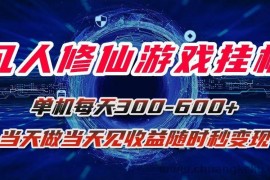 （15837期）凡人修仙游戏挂机单机每天300-600+a当天做当天见收益随时在线秒变现