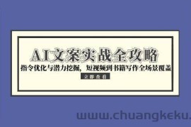 AI文案实战全攻略，指令优化与潜力挖掘，短视频到书籍写作全场景覆盖