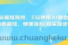 AI指尖萌娃视频，5分钟用AI教会你制作治愈萌娃，快速涨粉(附实操步骤)