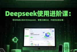 Deepseek使用进阶课：帮你快速认知Ai与Deepseek，掌握正确玩法，内容创业者必看